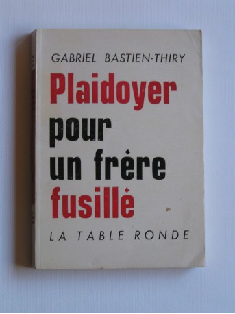 Gabriel Bastien-Thiry - Plaidoyer pour un frère fusillé