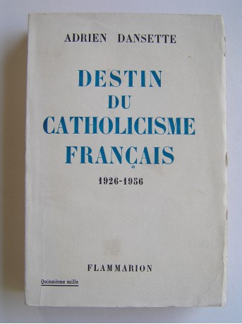 Adrien Dansette - Destin du Catholicisme français. 1926 - 1956