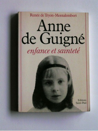 Renée de Tryon-Montalembert - Anne de Guigné. Enfance et sainteté