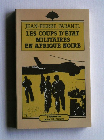 Jean-Pierre Pabanel - Les coupsd'état militaires en Afrique Noire
