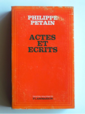 Maréchal Philippe Pétain - Actes et écrits. La guerre et la nation. La défaite et le redressement