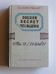 Dossier secret de l'Algérie. 13 mai 58 / 28 avril 61