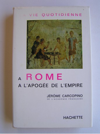 Jérôme Carcopino - A Rome à l'apogée de l'Empire