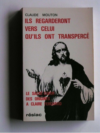 Claude Mouton - Ils regarderont vers Celui qu'il ont tranpercé. Le Sacré-Coeur des origines à Claire Ferchaud