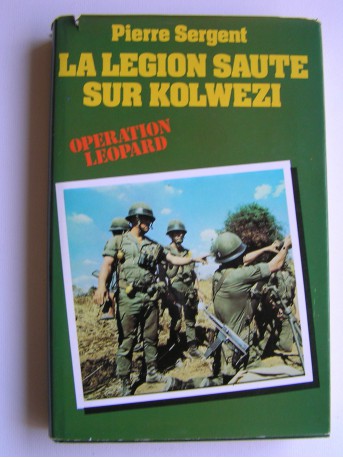 Pierre Sergent - La Légion saute sur Kolwezi. Opération Léopard
