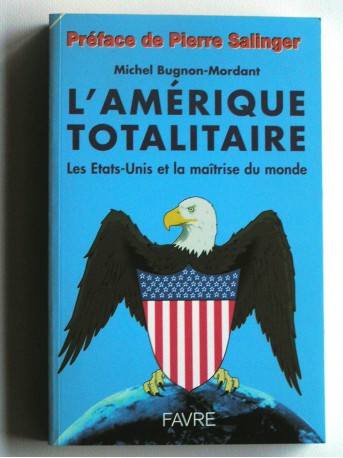 Michel Bugnon-Mordant - L'Amérique totalitaire. Les Etats-Unis et la maîtrise du monde