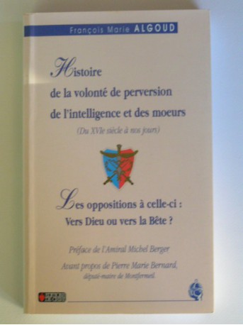 François-Marie Algoud - Histoire de la volonté de perversion de l'intelligence et des moeurs. Du XVIe siècle à nos jours. 