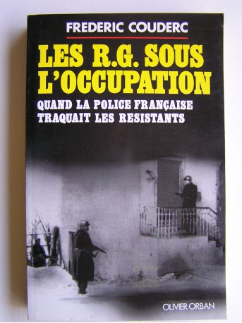 Frédéric Couderc - Les R.G. sous l'Occupation. Quand la police française traquait les Résistants