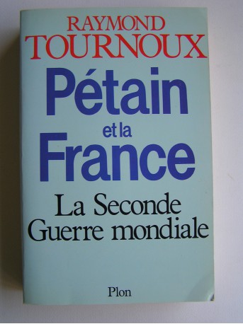 Raymond Tournoux - Pétain et la France. La Seconde Guerre mondiale