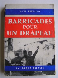 Paul Ribeaud - Barricades pour un drapeau. Alger 24 janvier 1960