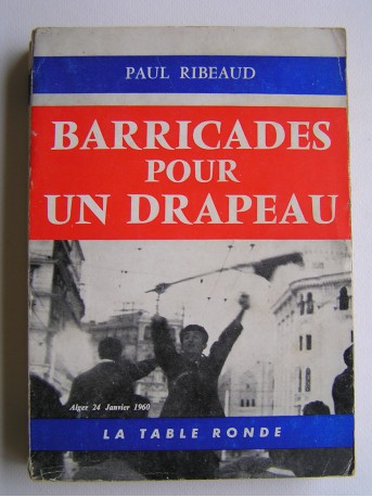 Paul Ribeaud - Barricades pour un drapeau. Alger 24 janvier 1960