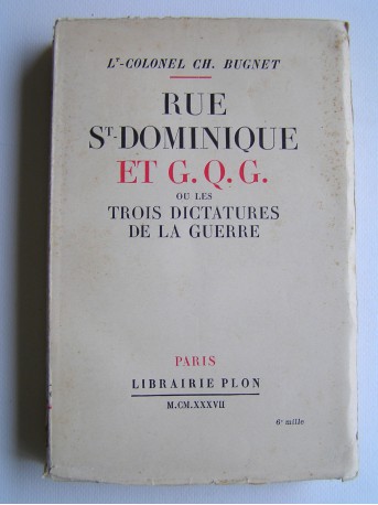 Lieutenant-Colonel CH. Bugnet - Rue St Dominique et G.Q.G. ou les trois dictatures de la guerre