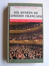 Pierre-Aimé Touchard - Six années à la Comédie Française. Mémoires d'un administrateur