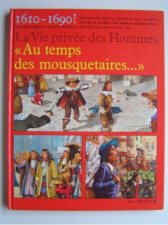 Pierre Miquel - La vie privée des Hommes. Au temps des mousquetaires. 1610 - 1690