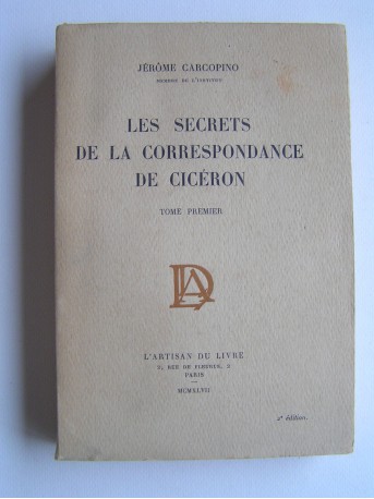 Jérôme Carcopino - Les secrets de la correspondance de Cicéron. Tome 1
