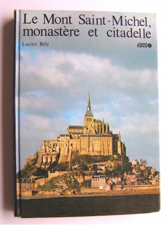Lucien Bely - Le Mont Saint-Michel, monastère et citadelle