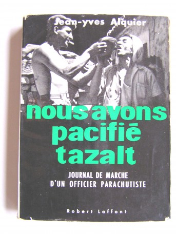 Jean-Yves Alquier - Nous avons pacifié Tazalt. Journal de marche d'un officier parachutiste