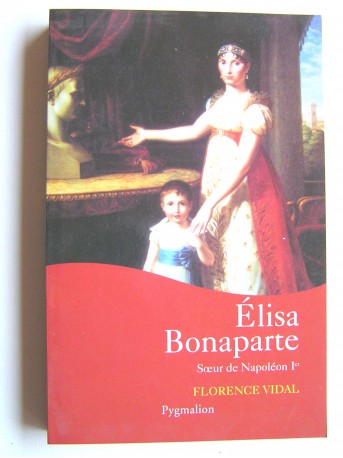 Florence Vidal - Elisa Bonaparte. Soeur de Napoléon 1er