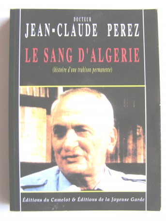 Jean-Claude Pérez - Le sang d'Algérie. Histoire d'une trahison permanente