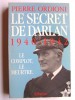 Pierre Ordioni - Le secret de Darlan. 1940 - 1942. Le complot, le meurtre