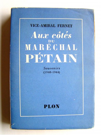 Vice - Amiral Jean Fernet - Aux côtés du Maréchal Pétain. Souvenirs (1940 - 1944)