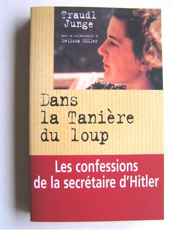 Traudl Junge - Dans la tanière du loup. Les confessions de la secrétaire d'Hitler