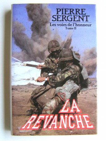 Pierre Sergent - Les voies de l'honneur. Tome 2. La revanche