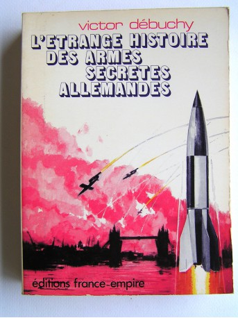 Victor Debuchy - L'étrange histoire des armes secrètes allemandes