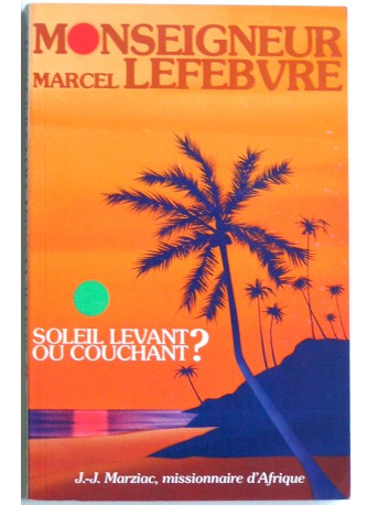 Père Jean-Jacques Marziac - Monseigneur Marcel Lefèbvre. Soleil levant ou soleil couchant?