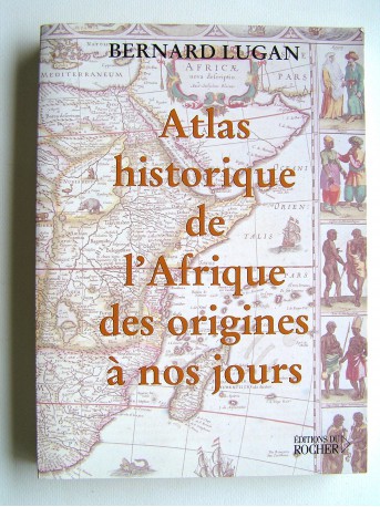 Bernard Lugan - Atlas historique de l'Afrique des origines à nos jours