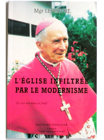 Monseigneur Marcel Lefèbvre - L'Eglise infiltrée par le modernisme. "Le ver est dans le fruit"