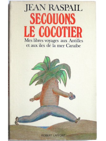 Jean Raspail - Secouons le cocotier. Mes libres voyages aux Antilles et aux îles de la mer Caraïbe