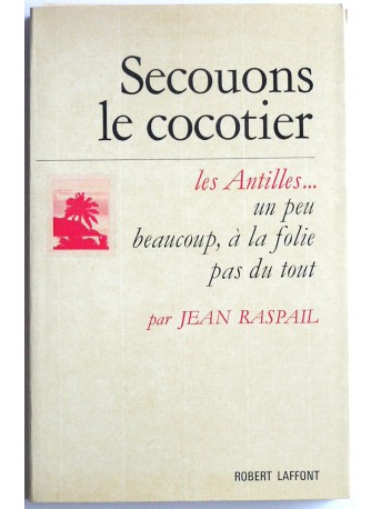 Jean Raspail - Secouons le cocotier. Les Antilles...Un peu, beaucoup, à la folie, pas du tout