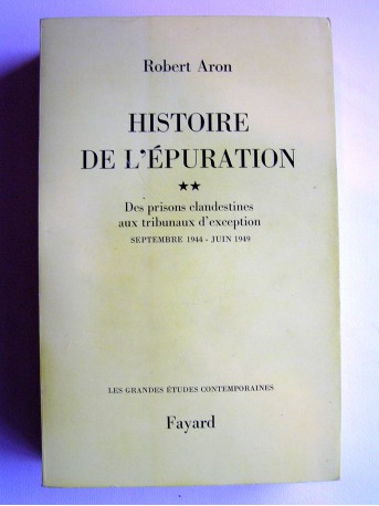Robert Aron - Histoire de l'épuration. Tome 2. Des prisons clandestines aux tribunaux d'exception. Septembre 1944 - juin 1949