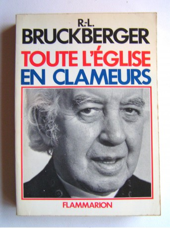R.L. Bruckberger - Toute l'Eglise en clameurs. Chronique 1976 - 1977