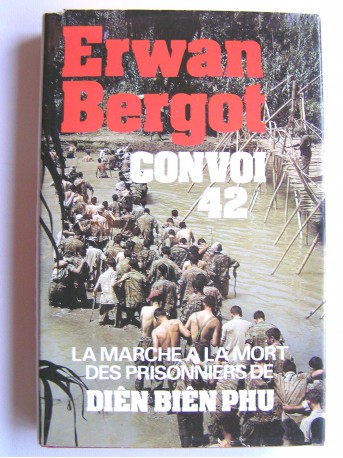 Erwan Bergot - Convoi 42. La marche à la mort des prisonniers de Diên Biên Phu