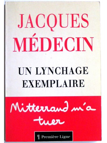 Jacques Médecin - Un lynchage exemplaire. Mittérand m'a tuer