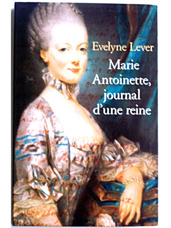 Evelyne Lever - Marie-Antoinette, journal d'une reine