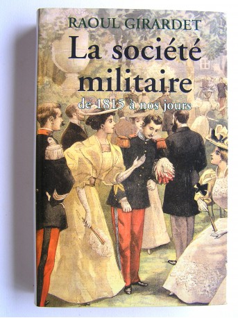 Raoul Girardet - La société militaire de 1815 à nos jours