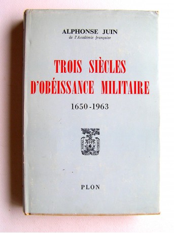 Maréchal Alphonse Juin - Trois siècles d'obéissance militaire