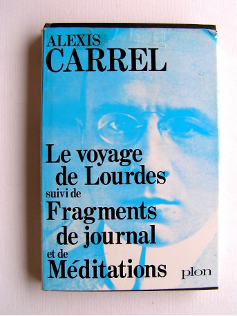 Alexis Carrel - Le voyage de lourdes. Suivi de Fragments de journal et de méditations 